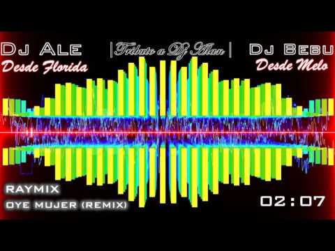 RAYMIX - OYE MUJER (REMIX) [TRIBUTO A DJ ALAN] - (DJ ALE DE FLORIDA & DJ BEBU)