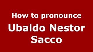 How to pronounce Ubaldo Nestor Sacco