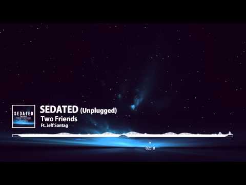 Sedated (Unplugged) - Two Friends ft. Jeff Sontag