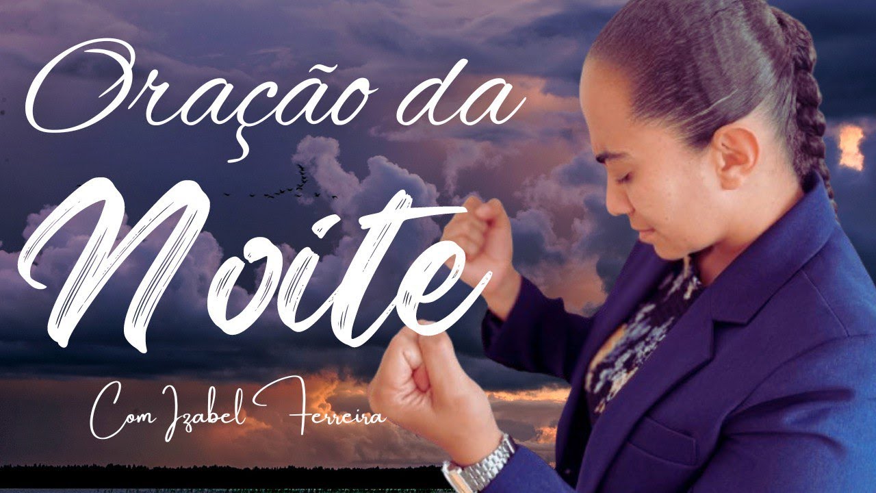 08/10/2024  - ORAÇÃO DA NOITE IZABEL FERREIRA