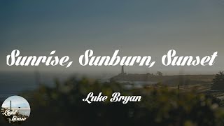Luke Bryan - Sunrise, Sunburn, Sunset (Lyrics)