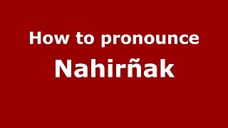 How to pronounce Nahir&ntilde;ak