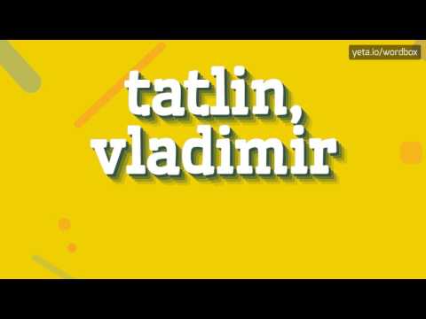 TATLIN, VLADIMIR - HOW TO PRONOUNCE IT!?