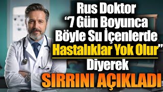 Rus Doktor 7 Gün Boyunca Böyle Su İçenlerde Hastalıklar Yok Olur Diyer