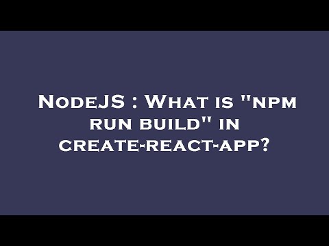 NodeJS : What is "npm run build" in create-react-app?