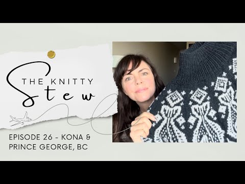 The Knitty Stew in Kona, HI & Prince George BC - EPISODE 26 - From northern BC to the south Pacific!