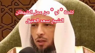 كلمة لو من عمل الشيطان الشيخ سعد العتيق
