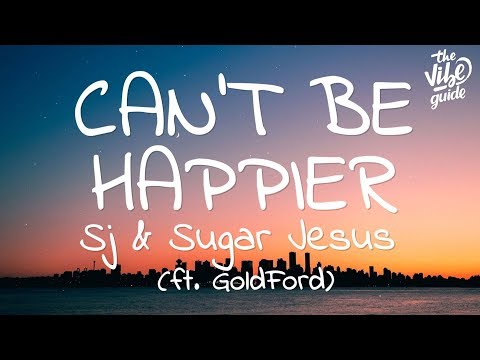 Sj & Sugar Jesus - Can't Be Happier (Lyrics) ft. GoldFord