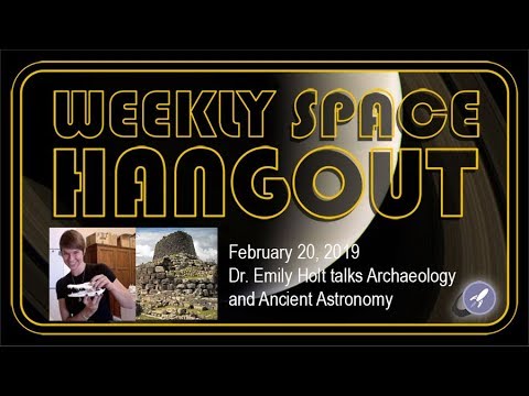 Weekly Space Hangout: Feb 20, 2019:  Dr. Emily Holt talks Archaeology and Ancient Astronomy