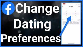 How To Change Facebook Dating Preferences