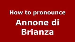 How to pronounce Annone Di Brianza