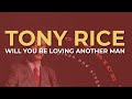 Tony Rice - Will You Be Loving Another Man (Official Audio)