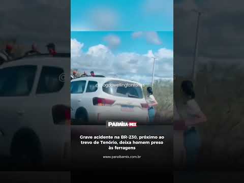 Grave acidente na BR-230, próximo ao trevo de Tenório, deixa homem preso às ferragens