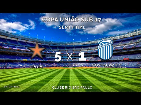 TROPS X GOYTACAZ - SUB 17 - COPA UNIÃO - SEMI FINAL