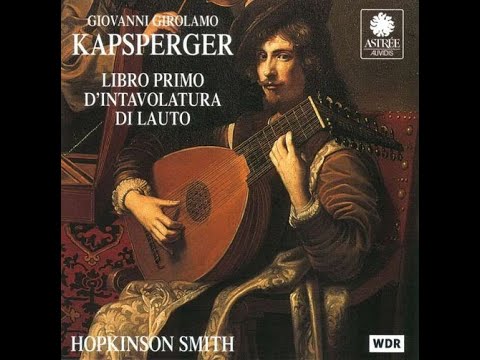 Johannes Hieronymus Kapsberger  (1580-1651) - Libro Primo d'Intavolatura di Lauto (Hopkinson Smith)
