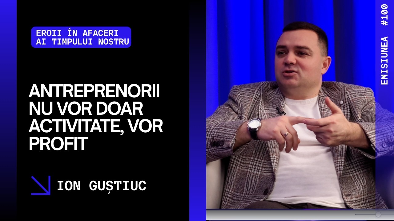 Emisiunea 100. Antreprenorii nu vor doar activitate, vor profit, Ion Guștiuc