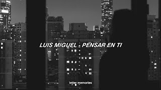Luis Miguel - Pensar En Ti // Letra