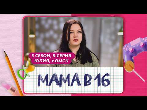 МАМА В 16 | 5 СЕЗОН, 9 ВЫПУСК | ЮЛИЯ, ОМСК