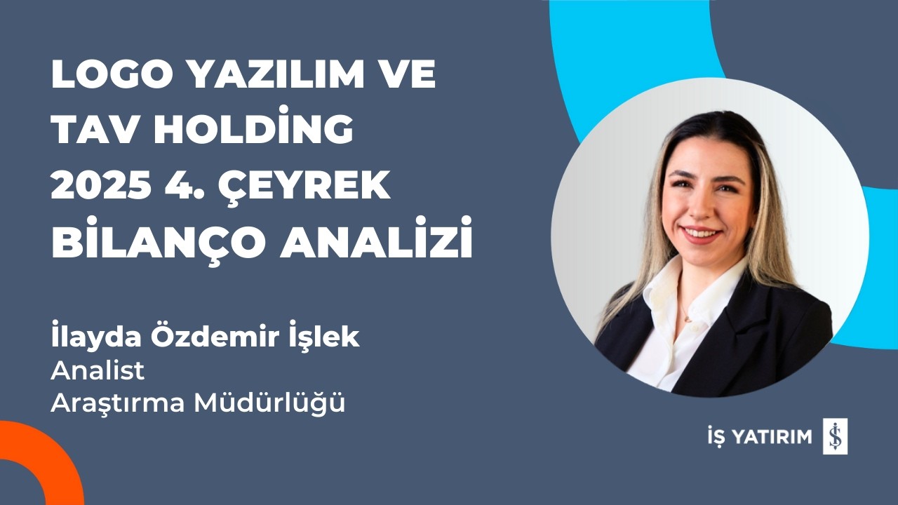 LOGO YAZILIM VE TAV HOLDİNG 2025 4. ÇEYREK BİLANÇO ANALİZİ - İLAYDA ÖZDEMİR İŞLEK