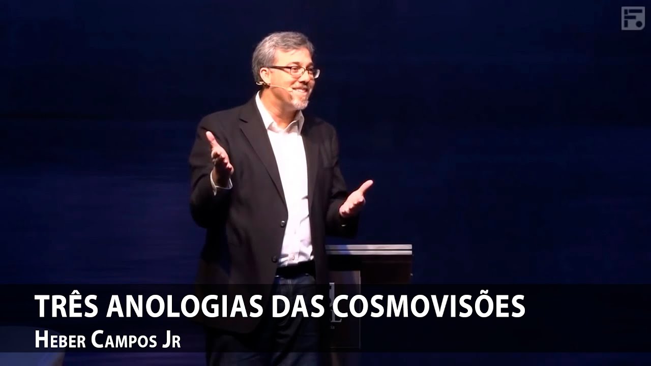 Três analogias das cosmovisões – Heber Campos Jr