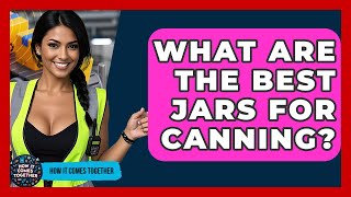 What Are The Best Jars For Canning? - How It Comes Together