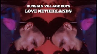 RUSSIAN VILLAGE BOYS - LOVE NETHERLANDS (MUSIC VIDEO)