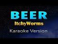 BEER - Itchyworms (KARAOKE)