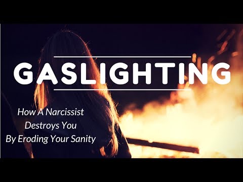 Gaslighting – How A Narcissist Destroys You By Eroding Your Sanity Gaslighting – How A Narcissist Destroys You By Eroding Your Sanity