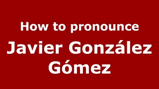 How to pronounce Javier González Gómez