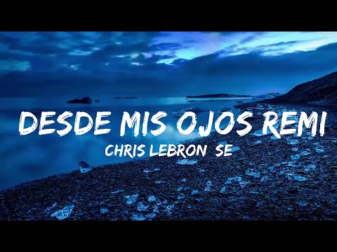 Chris Lebron, Sech, Jay Wheeler - Desde Mis Ojos Remix Music Life for me