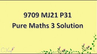 9709/31/M/J/21 CAIE A-level Pure Mathematics 3 Solution