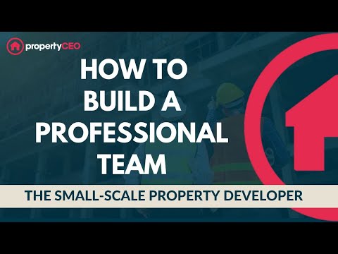 How to Build Your Professional Team - The Small-Scale Property Developer