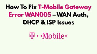 How To Fix T-Mobile Gateway Error WAN005 – WAN Auth, DHCP & ISP Issues