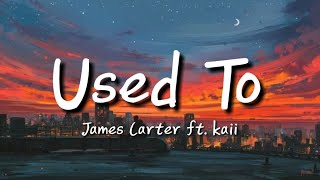 James Carter - Used To ( Lyrics ) ft. kaii