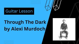 Through The Dark by Alexi Murdoch Guitar Lesson