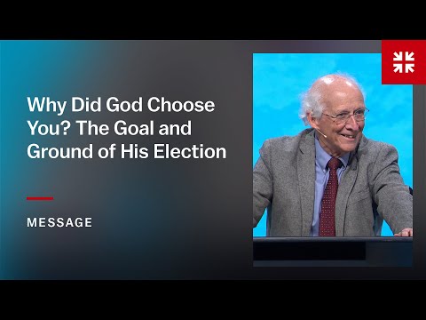 Why Did God Choose You? The Goal and Ground of His Election