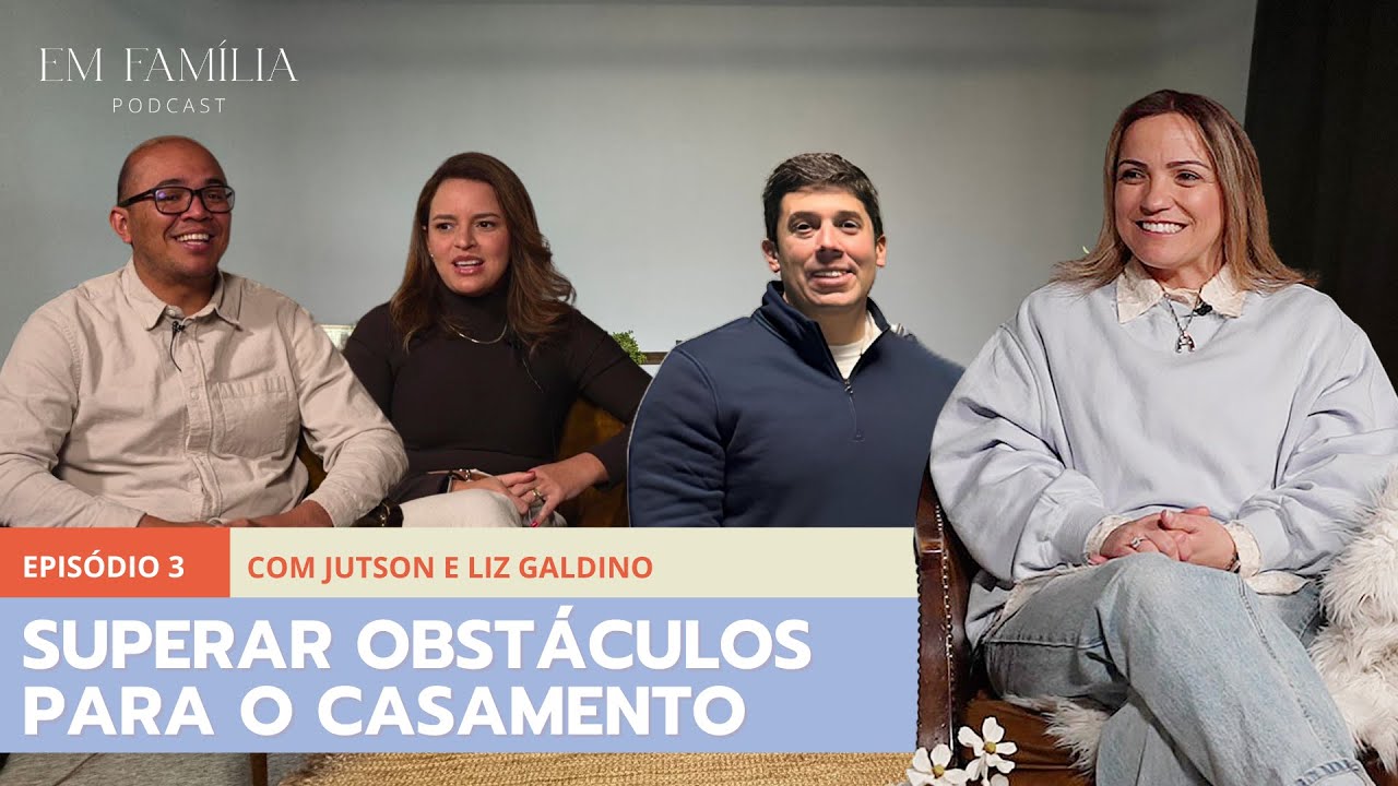 SUPERAR OBSTÁCULOS PARA O CASAMENTO  - Episódio 03, Em Família Podcast | Com Jutson e Liz Galdino
