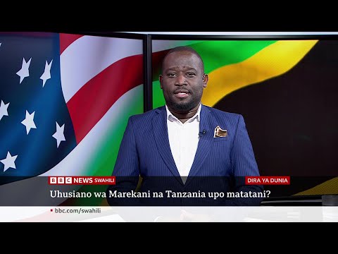 Uhusiano wa Tanzania na Marekani upo mashakani baada ya maandamano, katika Dira ya Dunia TV