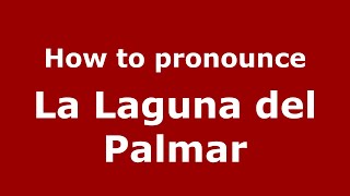 How to pronounce La Laguna Del Palmar