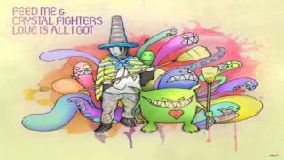 Feed Me &amp; Crystal Fighters - Love Is All I Got