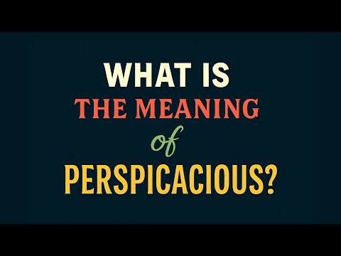 What is the meaning of Perspicacious?