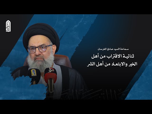 ثنائية الاقتراب من اله الخير والابتعاد من أهل الشر | السيد محمد صادق الخرسان