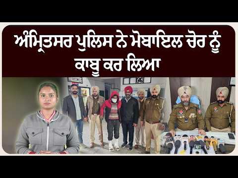 ਅੰਮ੍ਰਿਤਸਰ ਪੁਲਿਸ ਨੇ ਮੋਬਾਇਲ ਚੋਰ ਨੂੰ ਕਾਬੂ ਕਰ ਲਿਆ