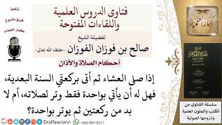 صورة هل تجزئ ركعة واحدة وتر بعد راتبة العشاء؟  للشيخ صالح الفوزان