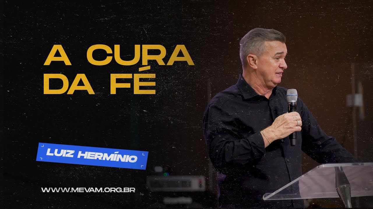 MEVAM GLOBAL  |  A CURA DA FÉ | Luiz Hermínio  - 18/02/2024