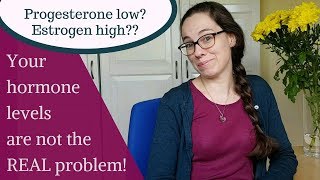 Your hormone level is not the problem! | Estrogen/progesterone too low/high?