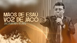 MÃOS DE ESAÚ, VOZ DE JACÓ - JHONATAN RUAN