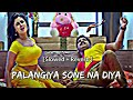 Palangiya Sone Na Diya Slowed Reverb Pawan Singh Indu Sonali Bhojpuri Lofi Vibes