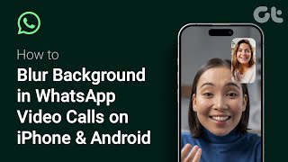 How to Blur Background in WhatsApp Video Calls on iPhones and Samsung Galaxy Phones