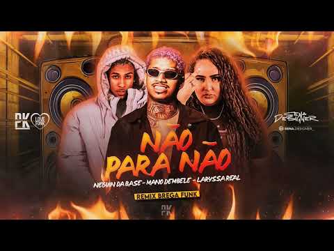 NÃO PARA NÃO- neguin da base, mano demebele, Laryssa real